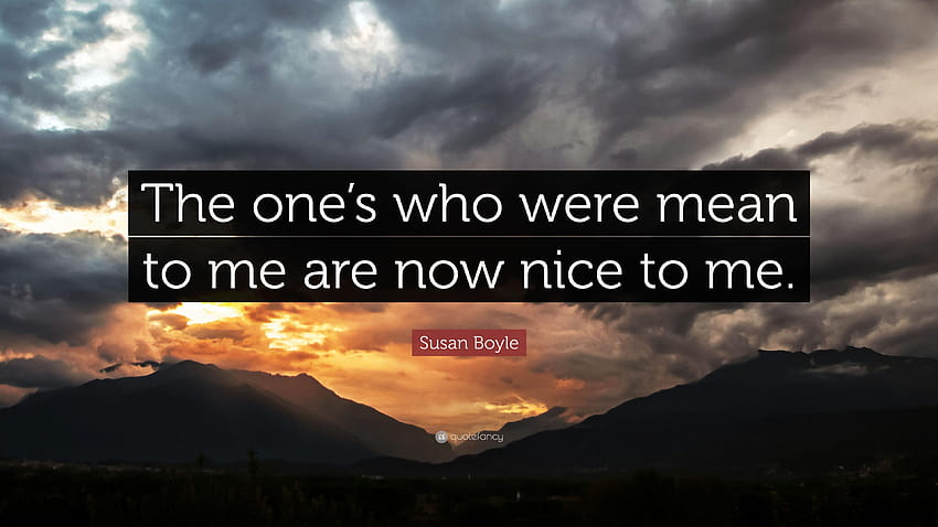 Susan Boyle Quote: “The one's who were mean to me are now nice to me HD wallpaper