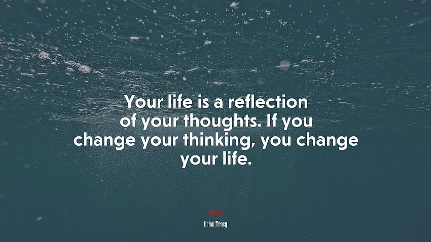 660897 Your life is a reflection of your thoughts. If you change your  thinking, you change your life., brian tracy HD wallpaper | Pxfuel