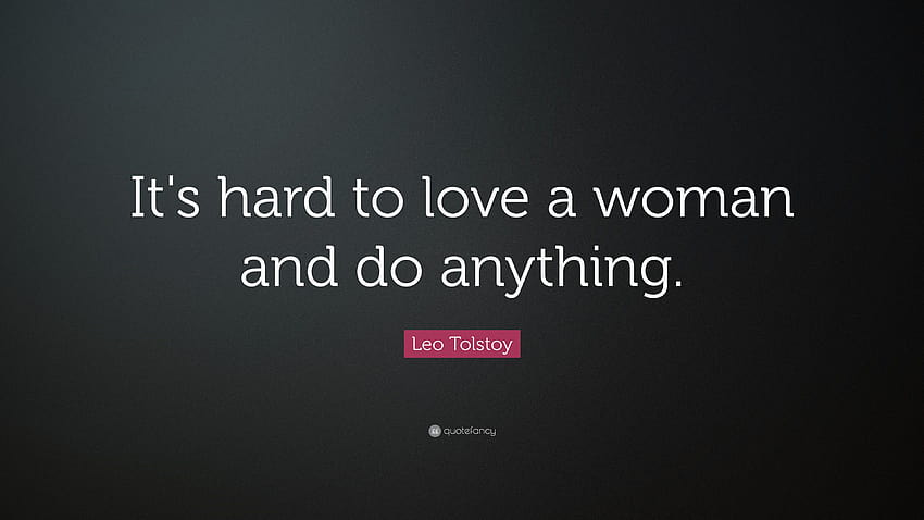 Leo Tolstoy Quote: “It's hard to love a woman and do anything.”, leo women HD wallpaper
