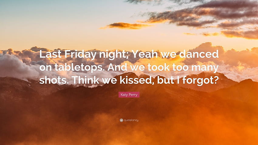 Katy Perry Quote: “Last Friday night; Yeah we danced on tabletops. And we took too many shots. Think we kissed, but I forgot?” HD wallpaper