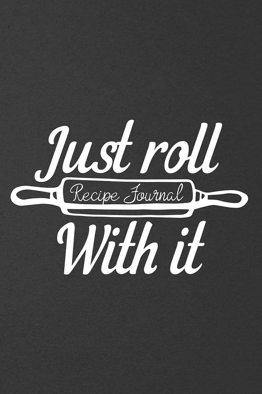 Just Roll With It: Recipe Journal: Blank Recipe Book Journal to Write In for Favorite Recipes and Custom Meals: Nifty Prints: 9781794543485: Books HD phone wallpaper