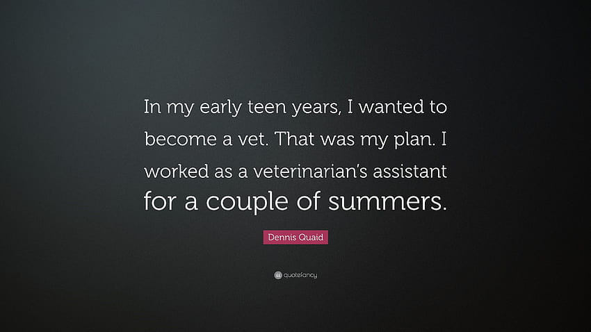 Dennis Quaid Quote: “In my early teen years, I wanted to become a vet. That was my plan. I worked as a veterinarian's assistant for a couple ...” HD wallpaper