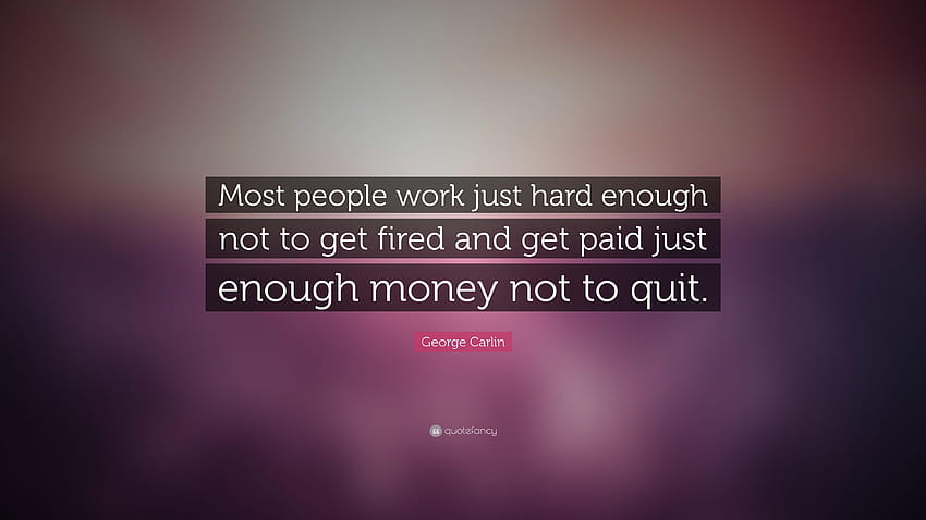 George Carlin Quote: “Most people work just hard enough not to get HD wallpaper
