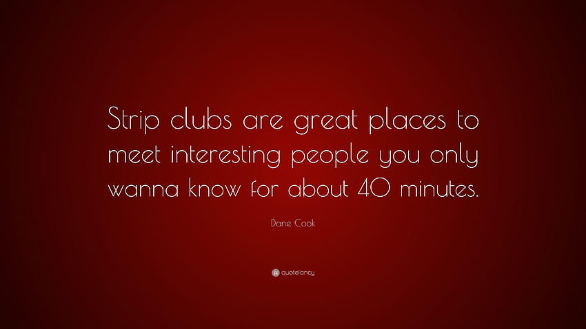 Cita de Dane Cook: “Los clubs de striptease son lugares estupendos para conocer gente interesante fondo de pantalla