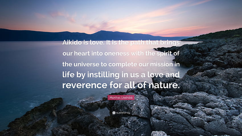 Citation de Morihei Ueshiba : L'aïkido, c'est l'amour. C'est le chemin qui rapproche notre cœur de l'esprit de l'univers pour compléter notre mission ...” Fond d'écran HD
