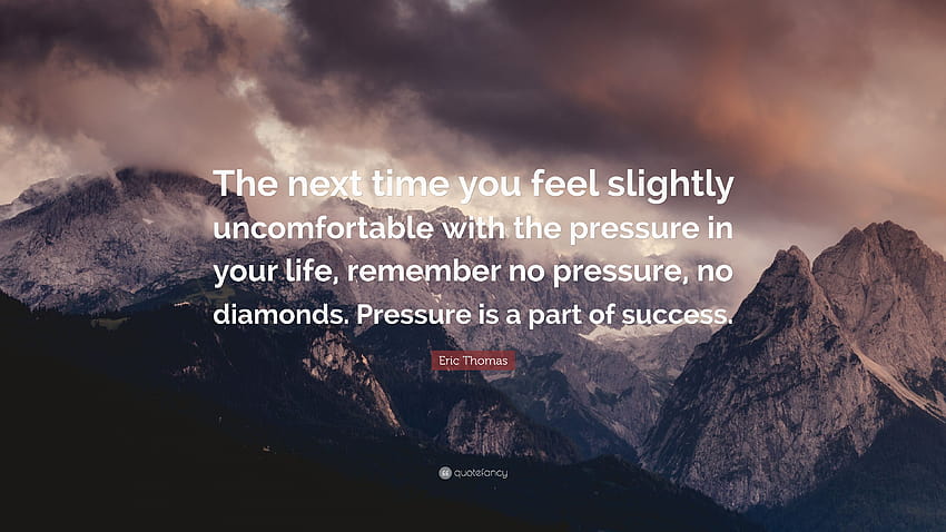 Citation d'Eric Thomas : La prochaine fois que vous vous sentirez légèrement mal à l'aise avec la pression dans votre vie, souvenez-vous qu'il n'y a pas de pression, pas de diamants. Pressur...” Fond d'écran HD