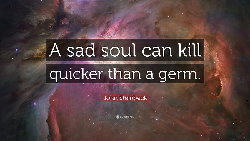 John Steinbeck Quote: “A sad soul can kill quicker than a germ.” HD wallpaper