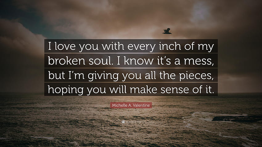 Citação de Michelle A. Valentine: “Eu te amo com cada centímetro do meu, estou quebrada papel de parede HD