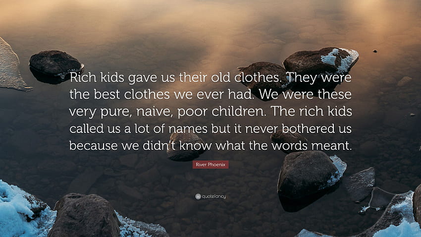River Phoenix Quote: “Rich kids gave us their old clothes. They were the best clothes we ever had. We were these very pure, naive, poor childr...” HD wallpaper