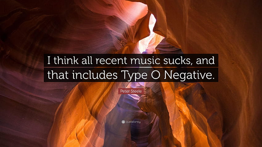 Zitat von Peter Steele: „Ich denke, die gesamte neuere Musik ist scheiße, und das ist negative Musik HD-Hintergrundbild