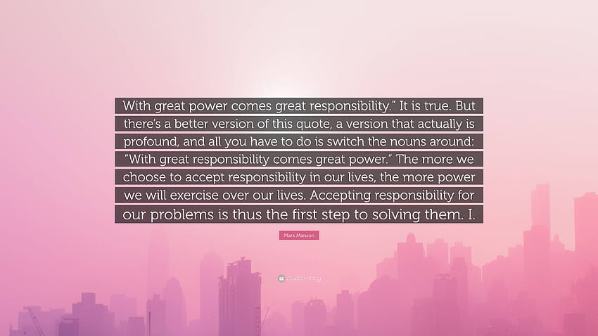 Cita de Mark Manson: “Un gran poder conlleva una gran responsabilidad”. Es verdad. Pero hay una mejor versión de esta cita, una versión que actúa...” fondo de pantalla