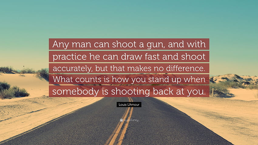 Louis L'Amour Quote: “Any man can shoot a gun, and with practice he can draw fast and shoot accurately, but that makes no difference. What cou...” HD wallpaper