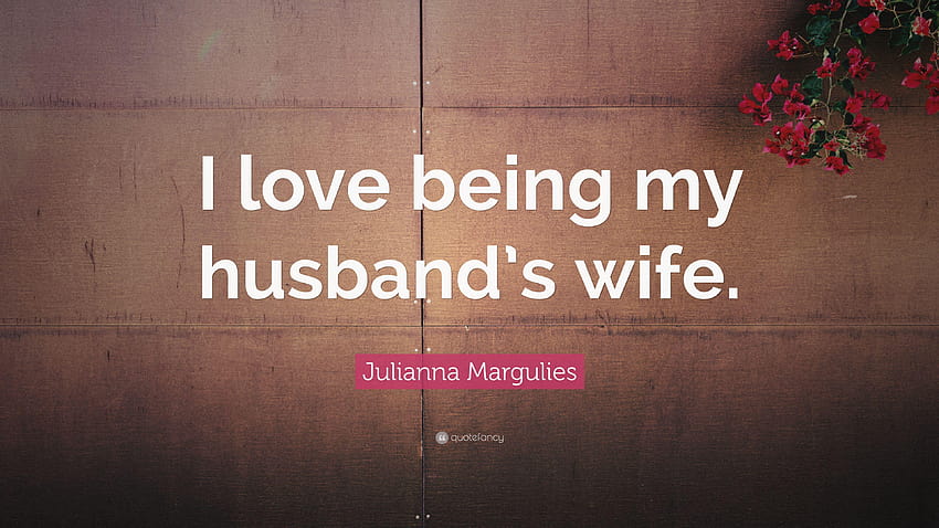 Julianna Margulies Quote: “I love being my husband's wife.” HD wallpaper