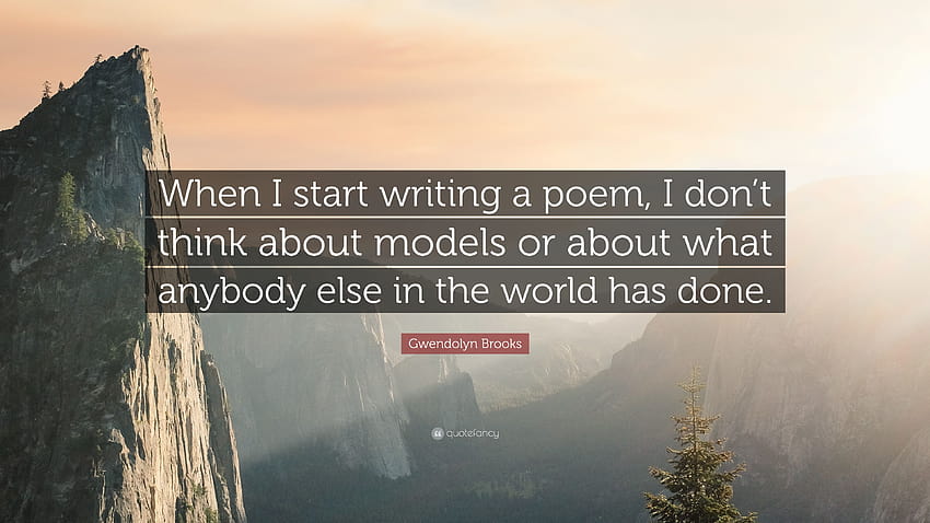 Цитат на Гуендолин Брукс: „Когато започна да пиша стихотворение, не мисля за модели или за това какво е направил някой друг в света.“ HD тапет