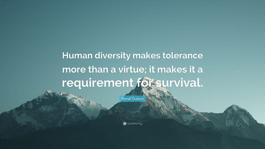 René Dubos Quote: “Human diversity makes tolerance more than a HD wallpaper