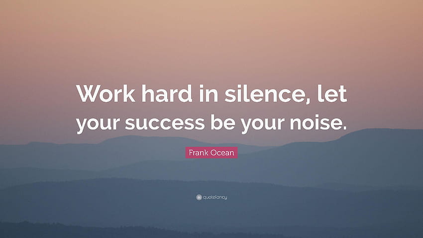Frase de Frank Ocean: “Trabaja duro en silencio, deja que tu éxito sea tu trabajo duro fondo de pantalla