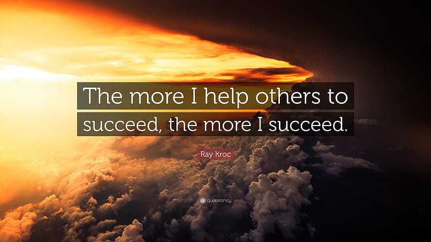 Ray Kroc Quote: “The more I help others to succeed, the more HD wallpaper