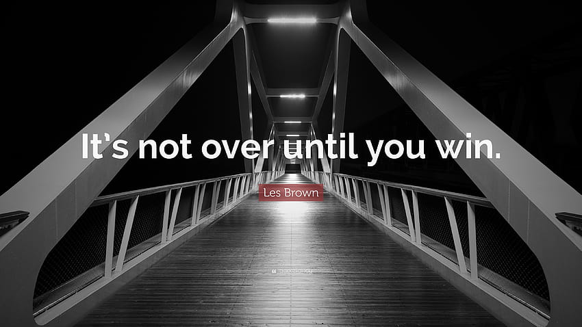 Zitat von Les Brown: „Es ist nicht vorbei, bis du gewinnst.“ HD-Hintergrundbild