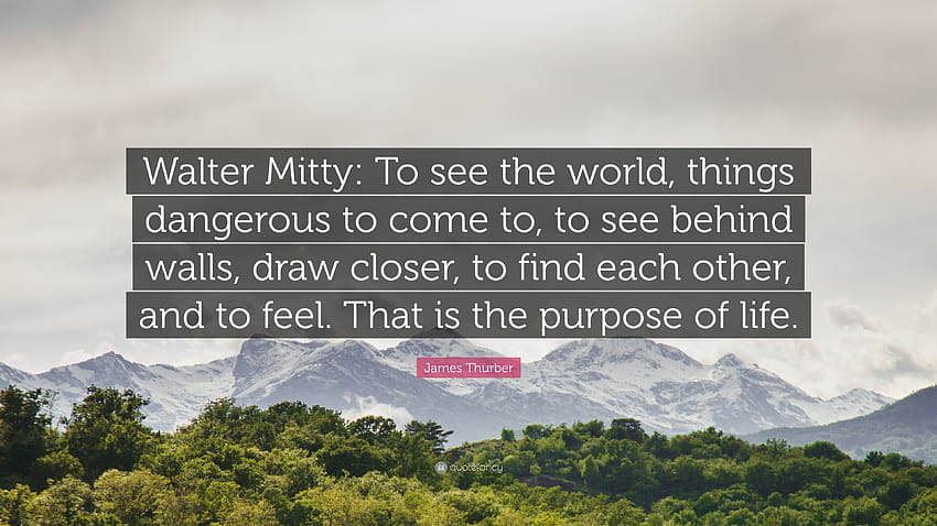 James Thurber Zitat: „Walter Mitty: Die Welt sehen, Dinge sehen, zu denen es gefährlich ist, hinter Mauern zu sehen, einander näher zu kommen, einander zu finden und …“ HD-Hintergrundbild