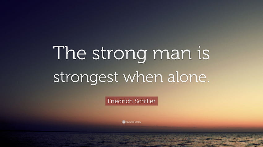 Friedrich Schiller Quote: “The strong man is strongest when alone HD wallpaper