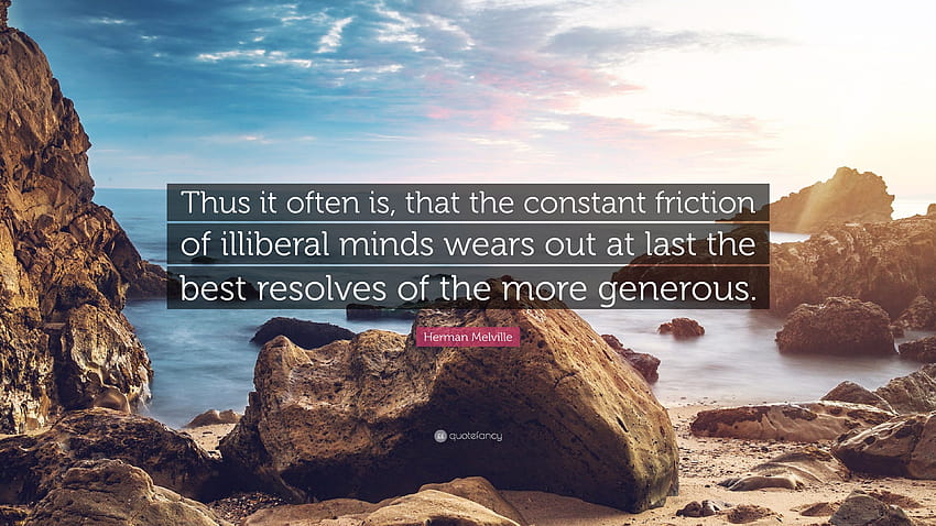 Herman Melville Quote: “Thus it often is, that the constant friction of illiberal minds wears out at last the best resolves of the more generous...” HD wallpaper