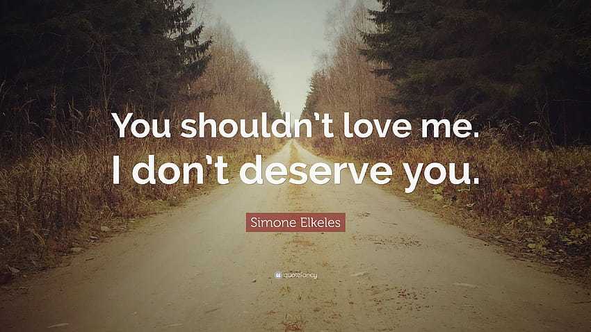 Simone Elkeles Quote: “You shouldn't love me. I don't deserve you.”, you dont love me HD wallpaper