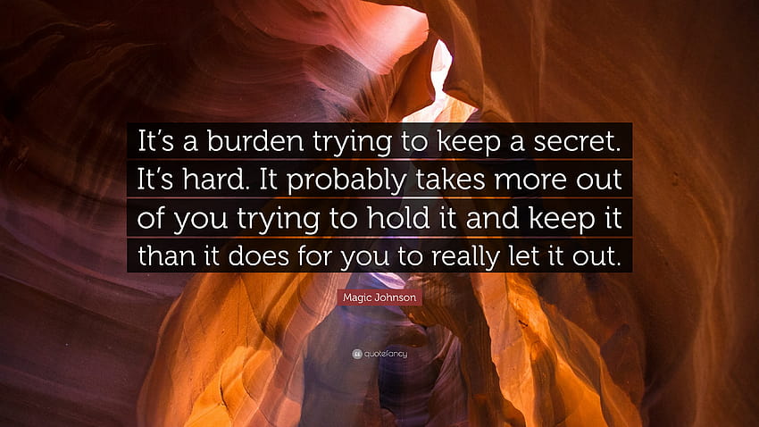 Magic Johnson Quote: “It's a burden trying to keep a secret. It's hard. It probably takes more out of you trying to hold it and keep it than i...” HD wallpaper