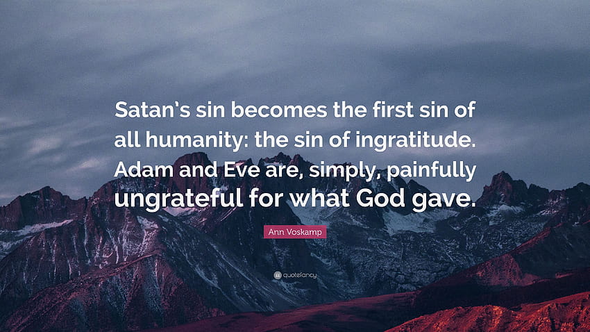 Ann Voskamp Quote: “Satan's sin becomes the first sin of all humanity: the sin of ingratitude. Adam and Eve are, simply, painfully ungratefu...” HD wallpaper