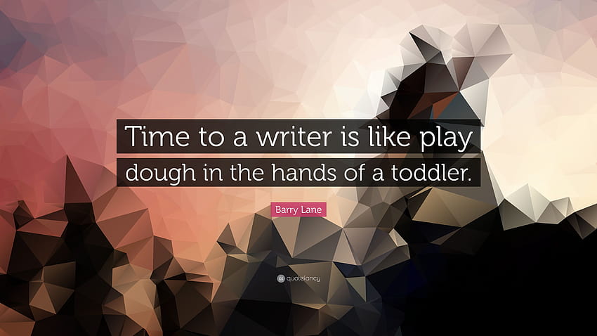Barry Lane Quote: “Time to a writer is like play dough in the hands of a toddler.” HD wallpaper