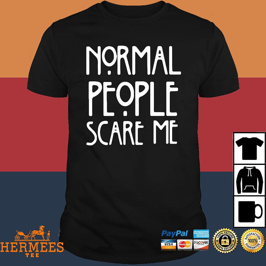 Normal people scare me shirt, Ladies Shirt, Hoodie And Tank Top HD phone wallpaper