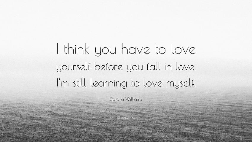 Cita de Serena Williams: “Creo que tienes que amarte a ti mismo antes de enamorarte. Todavía estoy aprendiendo a amarme a mí mismo.” fondo de pantalla