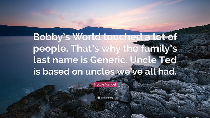 Howie Mandel の言葉: 「Bobby's World は多くの人々の心を動かしました。 そのため、家族の姓はジェネリックです。 テッドおじさんは、私たちが持っているおじさんに基づいています...」 高画質の壁紙