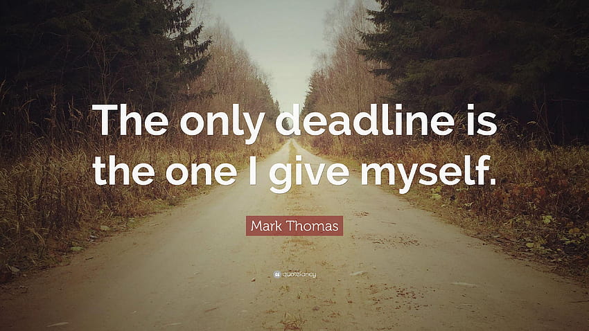 Mark Thomas Quote: “The only deadline is the one I give myself HD wallpaper