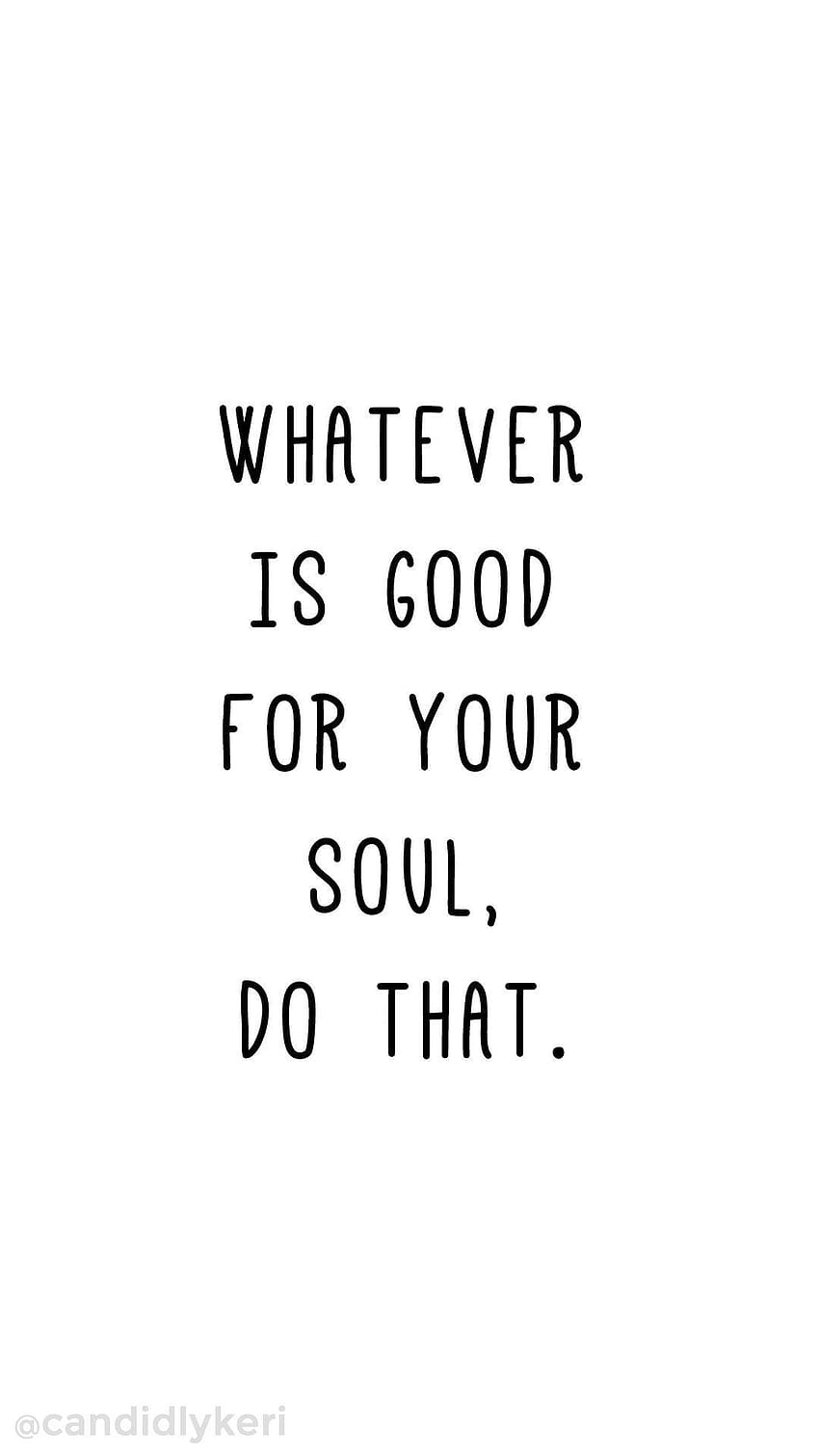 Whatever is good for your soul do that. Quote inspirational HD phone wallpaper