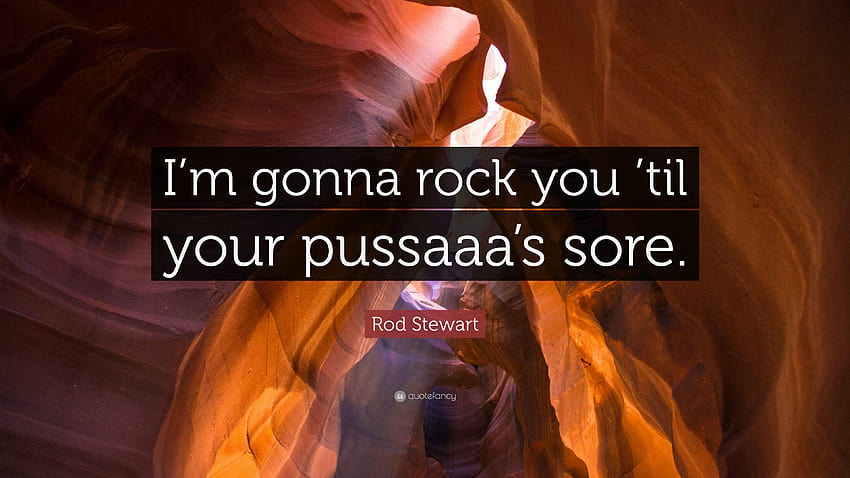 Rod Stewart Quote: “I'm gonna rock you 'til your pussaaa's sore HD wallpaper