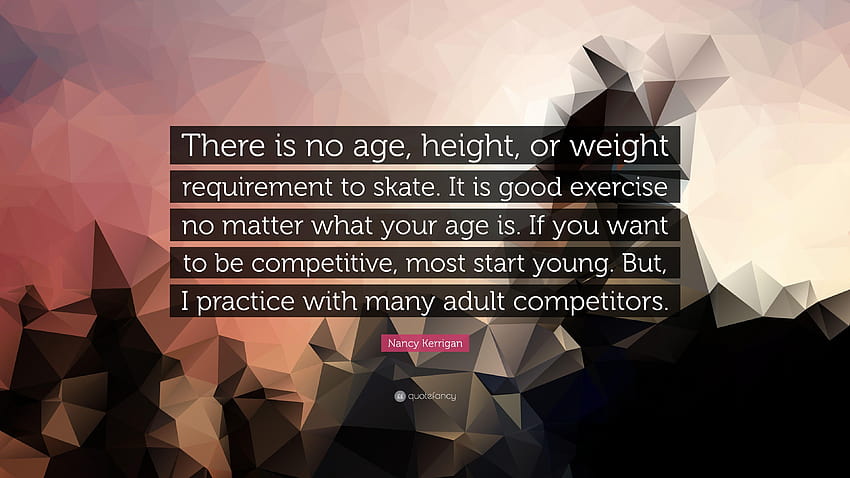 Zitat von Nancy Kerrigan: „Es gibt kein Alter, keine Größe oder kein Gewicht HD-Hintergrundbild