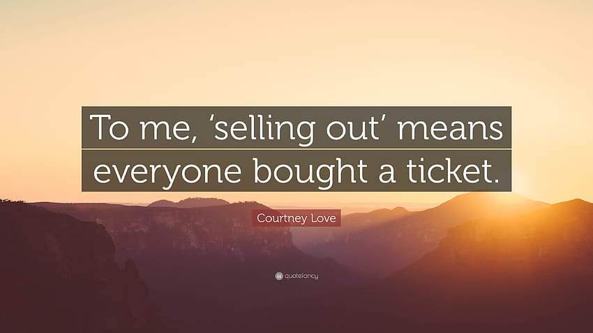 Courtney Love Quote: “To me, 'selling out' means everyone bought a, ticket out HD wallpaper