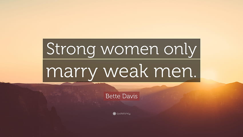 Bette Davis Quote: “Strong women only marry weak men.”, strong woman HD wallpaper