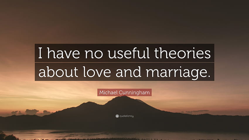 マイケル・カニンガムの名言「私は愛と結婚について有用な理論を持っていません。」 高画質の壁紙