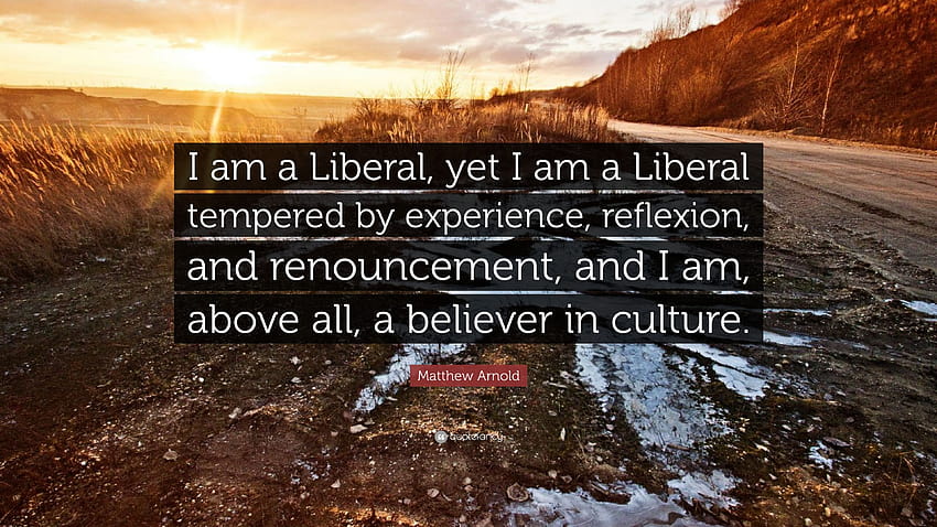 Matthew Arnold Quote: “I am a Liberal, yet I am a Liberal tempered by experience, reflexion, and renouncement, and I am, above all, a believer ...” HD wallpaper