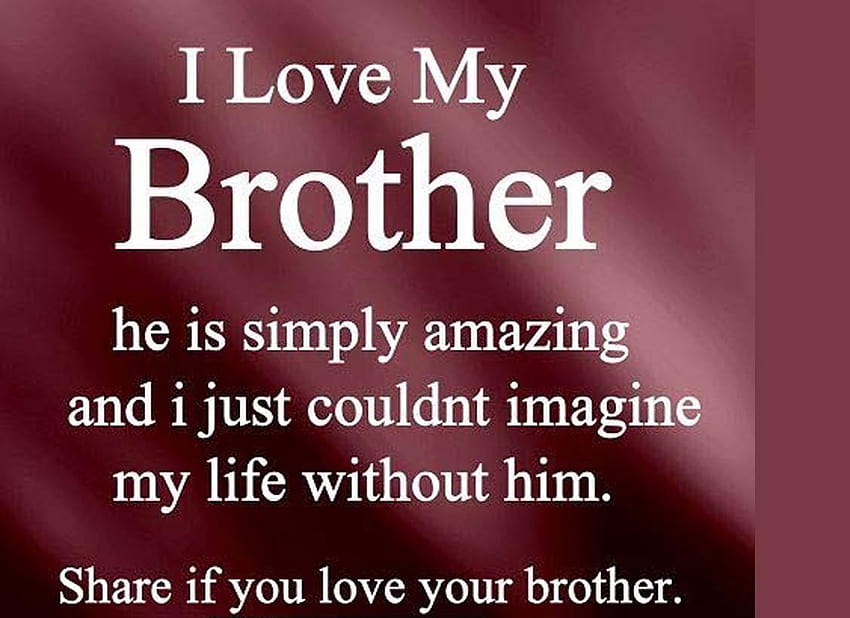 I Love My brother he Is Simply Amazing and I, i love my brothers HD wallpaper