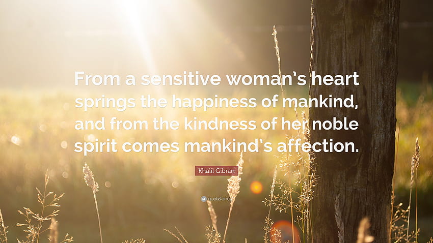Khalil Gibran Quote: “From a sensitive woman's heart springs the, spring female quotes HD wallpaper