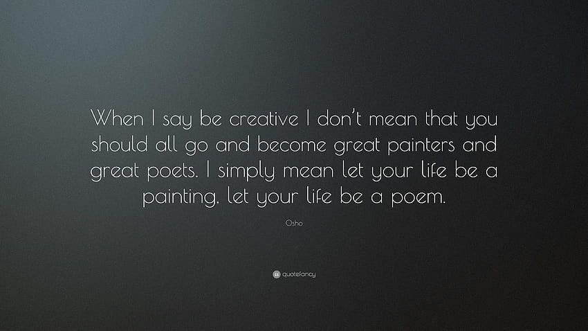 Osho Quote: “When I say be creative I don't mean that you should all HD wallpaper