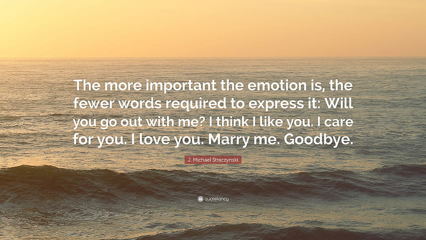 J. Michael Straczynski Quote: “The more important the emotion is, the fewer words required to express it: Will you go out with me? I think I like you. ...” HD wallpaper