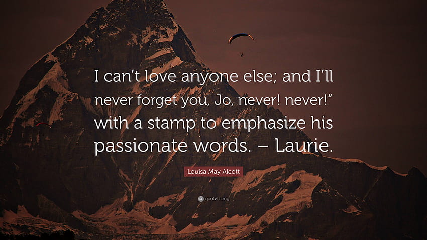 Louisa May Alcott Quote: “I can't love anyone else; and I'll never forget you, Jo, never! never!” with a stamp to emphasize his passionate words. ...”, jo and laurie HD wallpaper