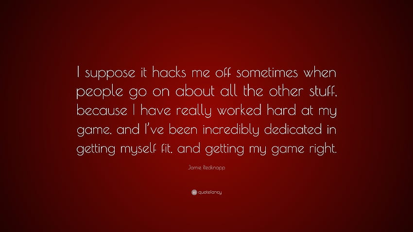 Цитат на Джейми Реднап: „Предполагам, че понякога ме изнервя, когато хората говорят за всички останали неща, защото наистина съм работил усилено за моя...“ HD тапет