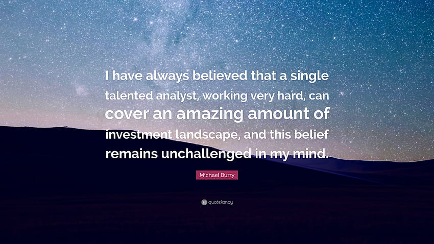Michael Burry Quote: “I have always believed that a single talented analyst, working very hard, can cover an amazing amount of investment land...” HD wallpaper