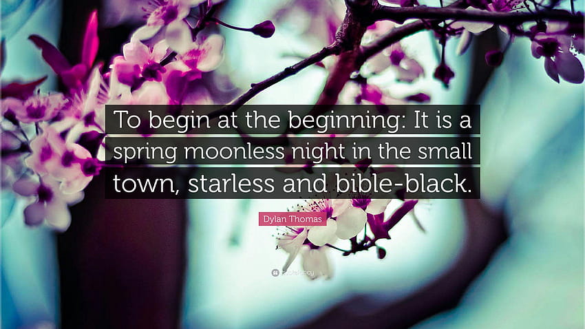 Dylan Thomas Quote: “To begin at the beginning: It is a spring, spring begins HD wallpaper