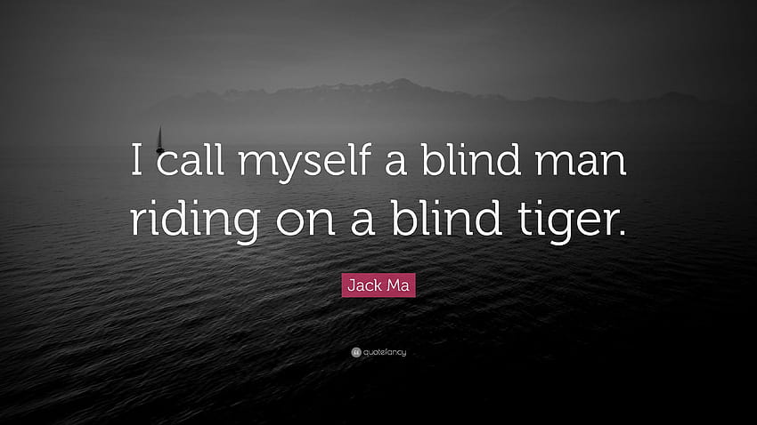 Jack Ma Quote: “I call myself a blind man riding on a blind tiger HD wallpaper