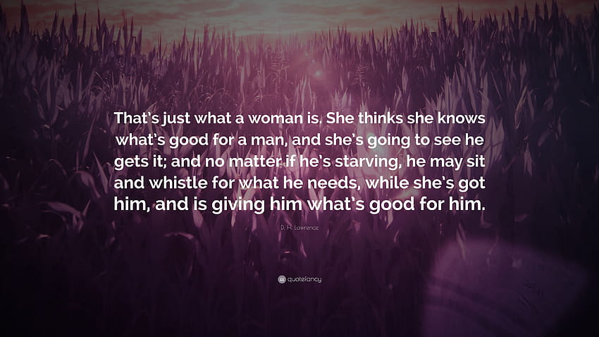 D. H. 로렌스 명언: “그게 바로 여자다. 그녀는 남자에게 좋은 것이 무엇인지 알고 있다고 생각하고 그가 그것을 얻는 것을 보게 될 것입니다. 매트도 없고...” HD 월페이퍼
